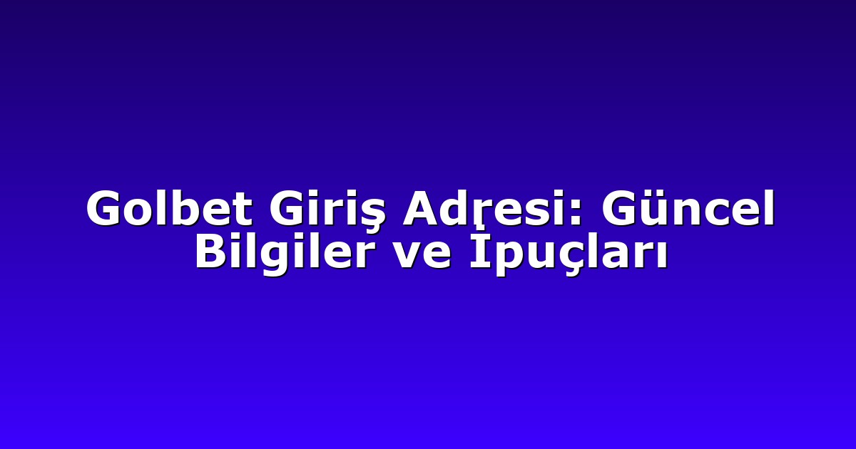 Golbet Giriş Adresi: Güncel Bilgiler ve İpuçları